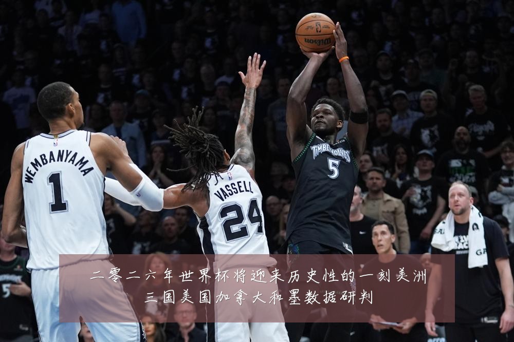 二零二六年世界杯将迎来历史性的一刻美洲三国美国加拿大和墨数据研判