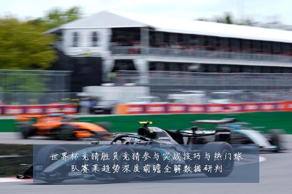 世界杯竞猜胜负竞猜参与实战技巧与热门球队赛果趋势深度前瞻全解数据研判